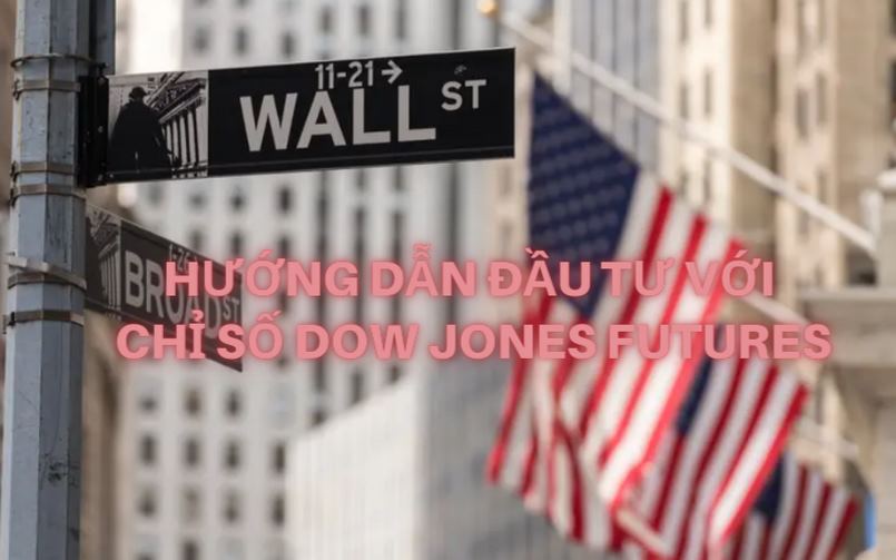 Chỉ số Dow Jones Future: Đầu tư hợp đồng tương lai chỉ số DJ Future