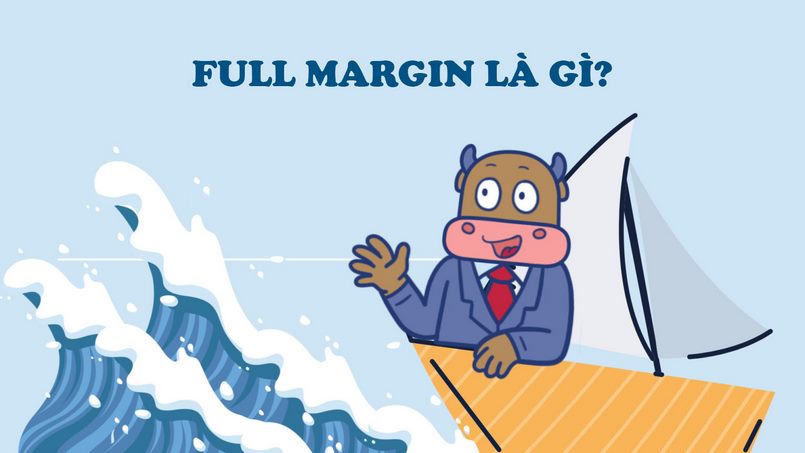 Full Margin là gì? Cảnh báo các rủi ro khi Full Margin và cách phòng tránh